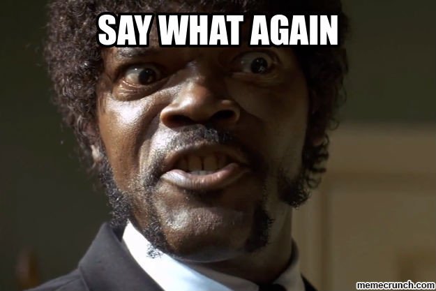 SAY WHAT AGAIN